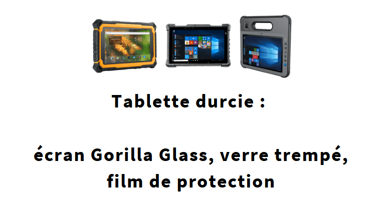 Ruggedized tablet : Gorilla Glass screen, tempered glass, protective film